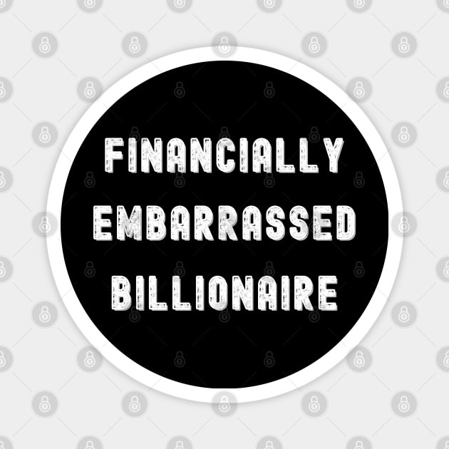 FINANCIALLY EMBARRASSED BILLIONAIRE,  FUNNY HUMOR Magnet by KutieKoot T's